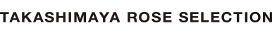 TAKASHIMAYA ROSE SELECTION